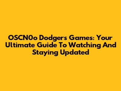 OSCN0o Dodgers Games: Your Ultimate Guide To Watching And Staying Updated