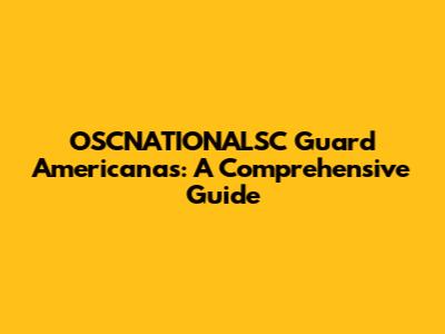 OSCNATIONALSC Guard Americanas: A Comprehensive Guide
