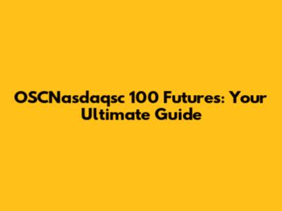 OSCNasdaqsc 100 Futures: Your Ultimate Guide