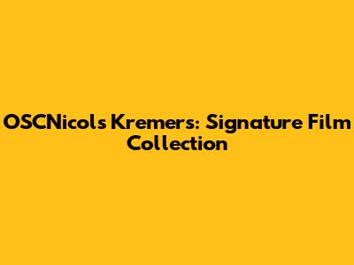 OSCNicol's Kremers: Signature Film Collection