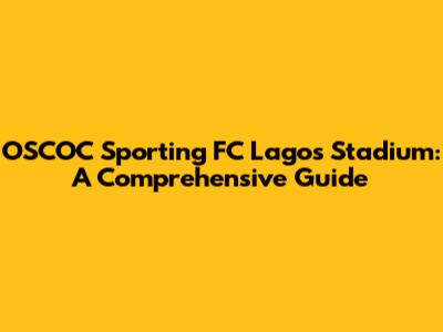 OSCOC Sporting FC Lagos Stadium: A Comprehensive Guide