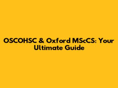 OSCOHSC & Oxford MScCS: Your Ultimate Guide