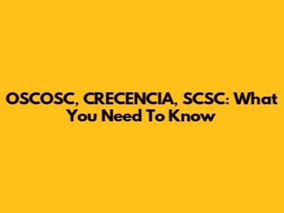 OSCOSC, CRECENCIA, SCSC: What You Need To Know