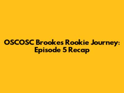 OSCOSC Brooke's Rookie Journey: Episode 5 Recap