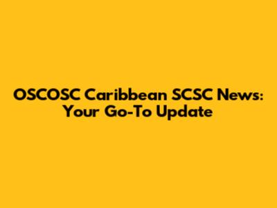 OSCOSC Caribbean SCSC News: Your Go-To Update