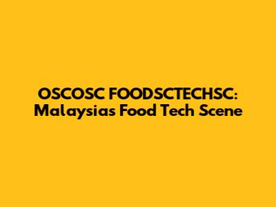 OSCOSC FOODSCTECHSC: Malaysia's Food Tech Scene