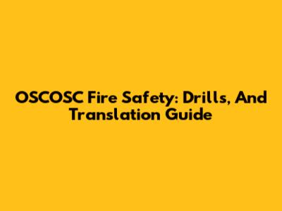 OSCOSC Fire Safety: Drills, And Translation Guide