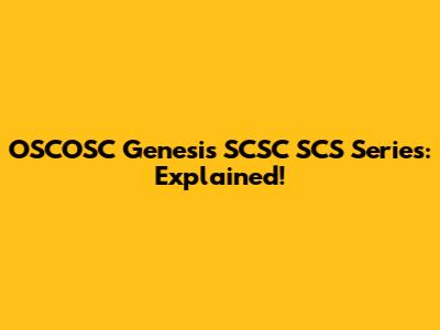 OSCOSC Genesis SCSC SCS Series: Explained!