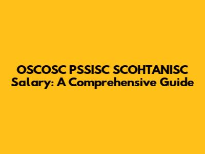 OSCOSC PSSISC SCOHTANISC Salary: A Comprehensive Guide