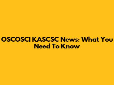 OSCOSCI KASCSC News: What You Need To Know
