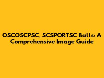 OSCOSCPSC, SCSPORTSC Balls: A Comprehensive Image Guide