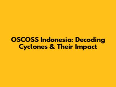 OSCOSS Indonesia: Decoding Cyclones & Their Impact