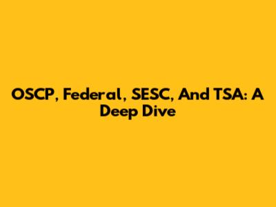 OSCP, Federal, SESC, And TSA: A Deep Dive