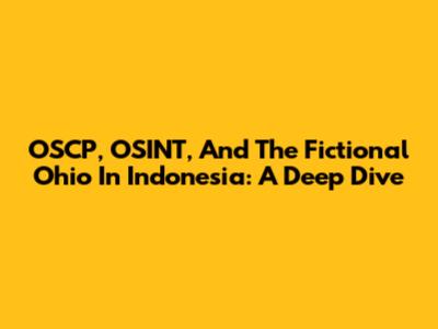 OSCP, OSINT, And The Fictional Ohio In Indonesia: A Deep Dive