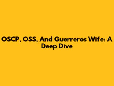 OSCP, OSS, And Guerrero's Wife: A Deep Dive