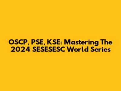 OSCP, PSE, KSE: Mastering The 2024 SESESESC World Series