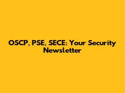 OSCP, PSE, SECE: Your Security Newsletter