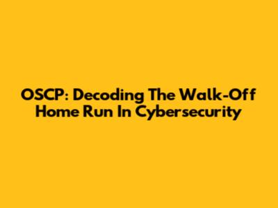OSCP: Decoding The Walk-Off Home Run In Cybersecurity