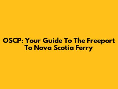 OSCP: Your Guide To The Freeport To Nova Scotia Ferry