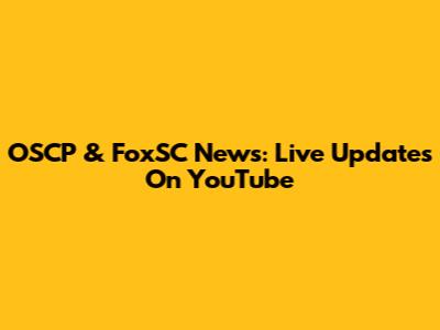 OSCP & FoxSC News: Live Updates On YouTube