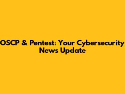 OSCP & Pentest: Your Cybersecurity News Update