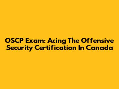 OSCP Exam: Acing The Offensive Security Certification In Canada