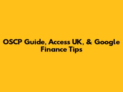 OSCP Guide, Access UK, & Google Finance Tips