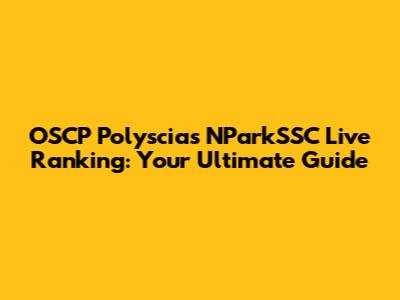 OSCP Polyscias NParkSSC Live Ranking: Your Ultimate Guide