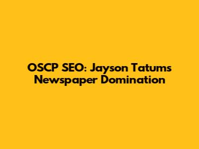 OSCP SEO: Jayson Tatum's Newspaper Domination