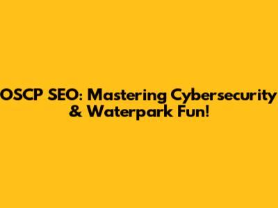 OSCP SEO: Mastering Cybersecurity & Waterpark Fun!