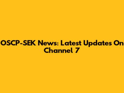 OSCP-SEK News: Latest Updates On Channel 7