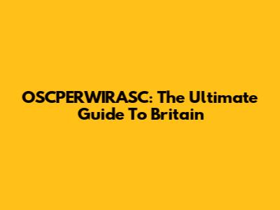 OSCPERWIRASC: The Ultimate Guide To Britain