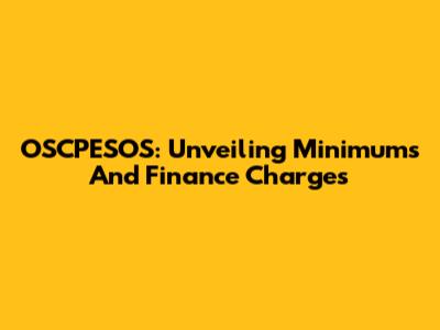 OSCPESOS: Unveiling Minimums And Finance Charges