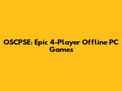 OSCPSE: Epic 4-Player Offline PC Games
