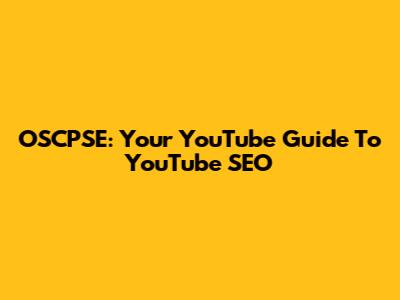 OSCPSE: Your YouTube Guide To YouTube SEO