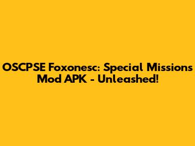 OSCPSE Foxonesc: Special Missions Mod APK - Unleashed!