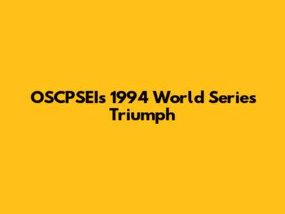 OSCPSEI's 1994 World Series Triumph