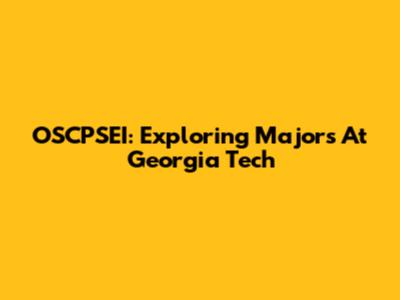 OSCPSEI: Exploring Majors At Georgia Tech
