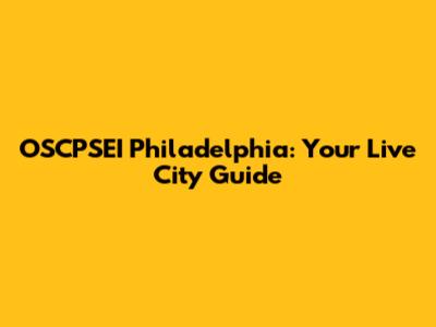 OSCPSEI Philadelphia: Your Live City Guide