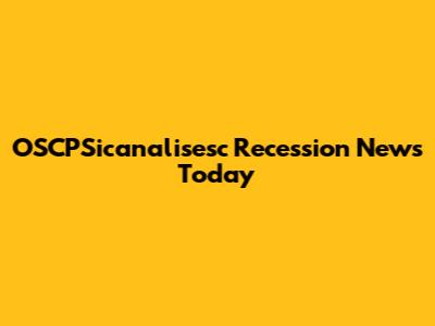 OSCPSicanalisesc Recession News Today