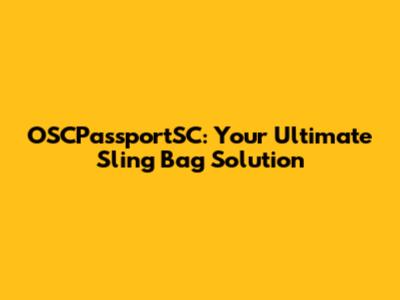 OSCPassportSC: Your Ultimate Sling Bag Solution
