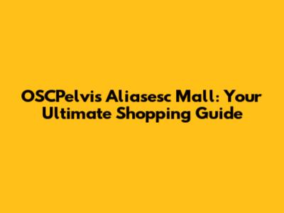 OSCPelvis Aliasesc Mall: Your Ultimate Shopping Guide