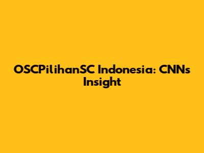 OSCPilihanSC Indonesia: CNN's Insight