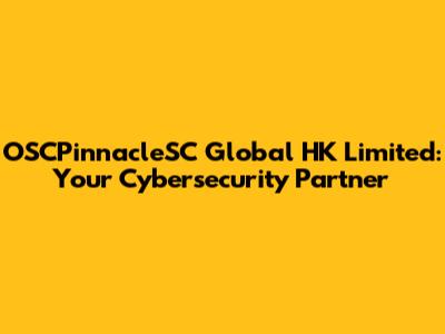 OSCPinnacleSC Global HK Limited: Your Cybersecurity Partner