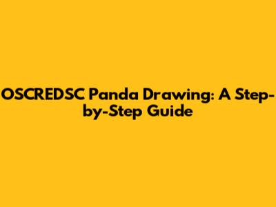 OSCREDSC Panda Drawing: A Step-by-Step Guide