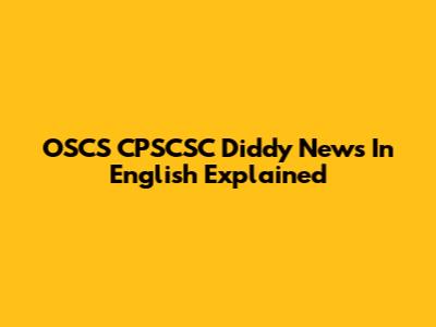 OSCS CPSCSC Diddy News In English Explained