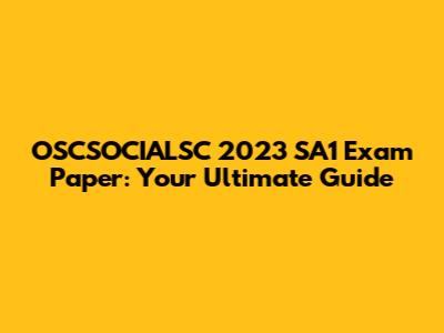 OSCSOCIALSC 2023 SA1 Exam Paper: Your Ultimate Guide