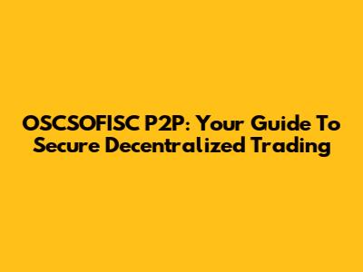 OSCSOFISC P2P: Your Guide To Secure Decentralized Trading