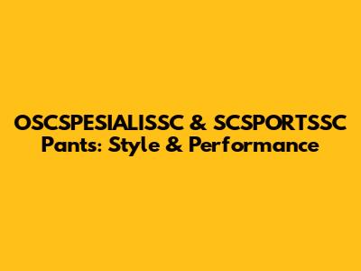 OSCSPESIALISSC & SCSPORTSSC Pants: Style & Performance