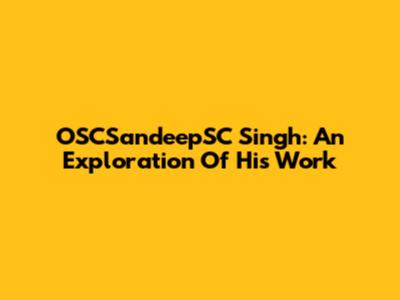 OSCSandeepSC Singh: An Exploration Of His Work
